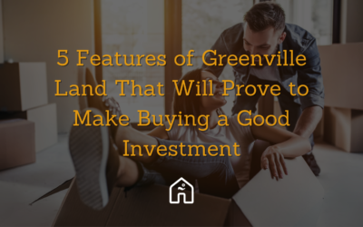 5 Features of Greenville Land That Will Prove to Make Buying a Good Investment