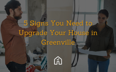 5 Signs You Need to Upgrade Your House in Greenville