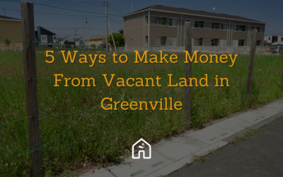 5 Ways to Make Money From Vacant Land in Greenville