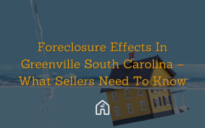 Foreclosure Effects In Greenville South Carolina – What Sellers Need To Know