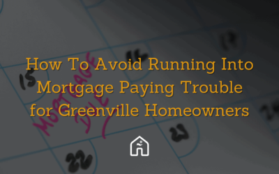 How To Avoid Running Into Mortgage Paying Trouble For Greenville Homeowners