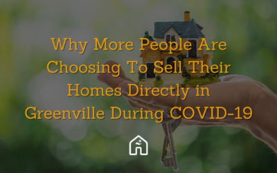 Why More People Are Choosing To Sell Their Homes Directly in Greenville During COVID-19