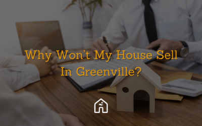 Why Won’t My House Sell In Greenville?